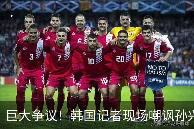 巨大争议！韩国记者现场嘲讽孙兴慜：跑得像排长，明明没服过兵役