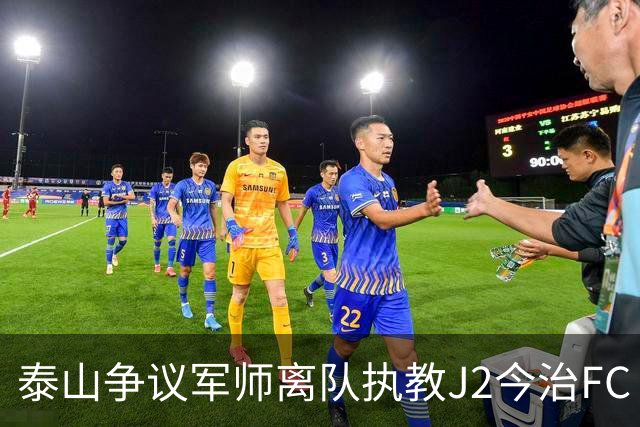泰山争议军师离队执教J2今治FC 马德鲁加归队待定